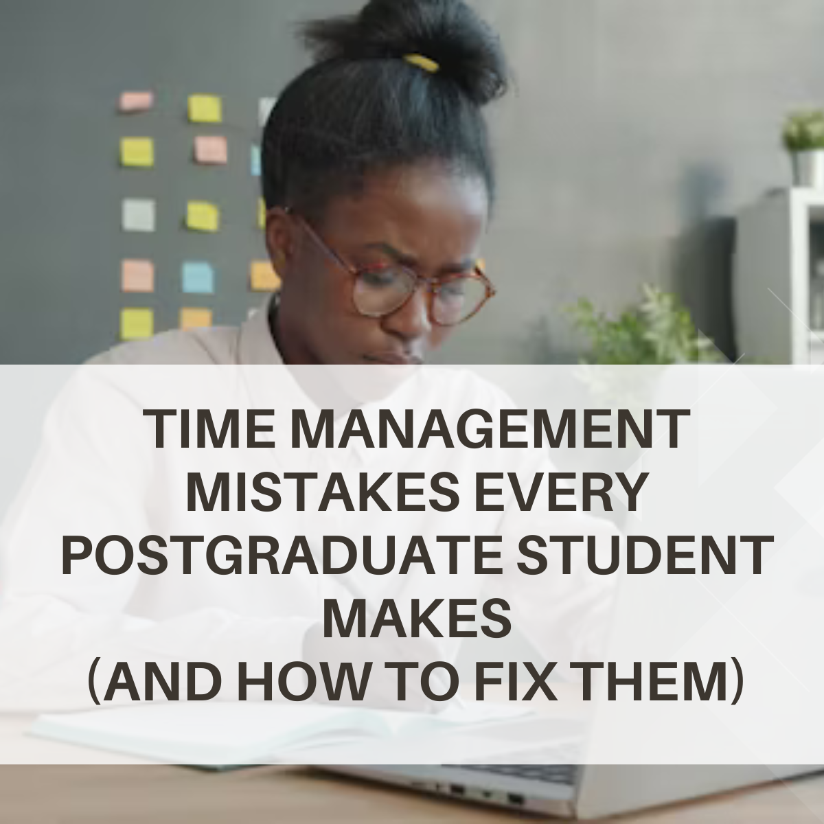 Time management mistakes every postgraduate student makes